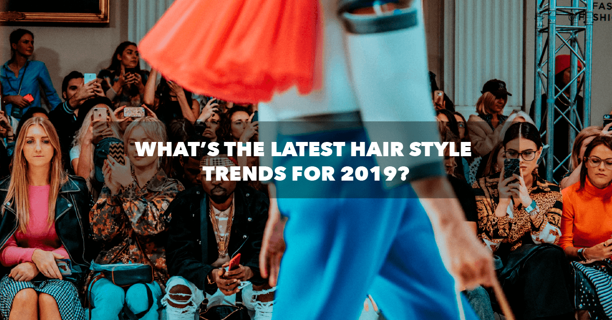 What’s the latest hair style trends for 2019?